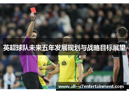 英超球队未来五年发展规划与战略目标展望