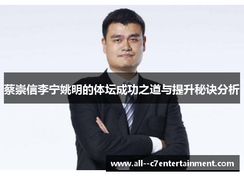 蔡崇信李宁姚明的体坛成功之道与提升秘诀分析