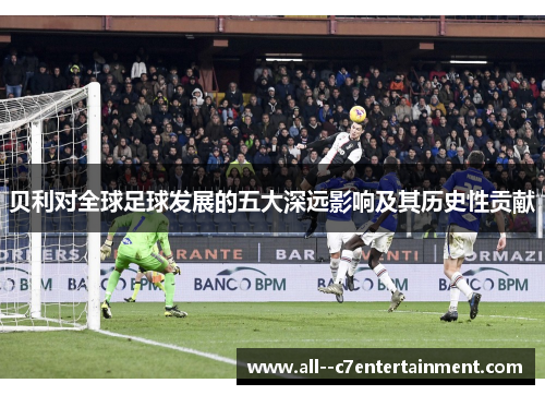 贝利对全球足球发展的五大深远影响及其历史性贡献