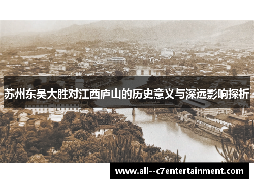 苏州东吴大胜对江西庐山的历史意义与深远影响探析