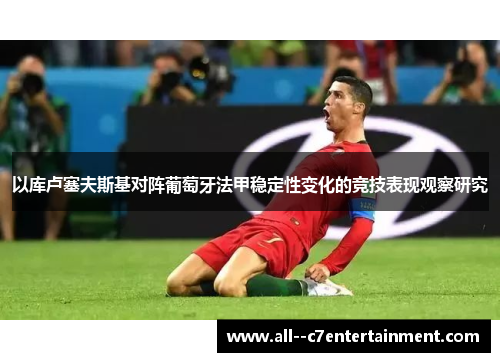 以库卢塞夫斯基对阵葡萄牙法甲稳定性变化的竞技表现观察研究