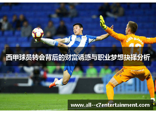 西甲球员转会背后的财富诱惑与职业梦想抉择分析