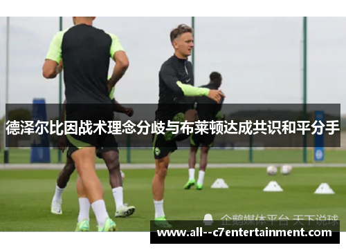 德泽尔比因战术理念分歧与布莱顿达成共识和平分手