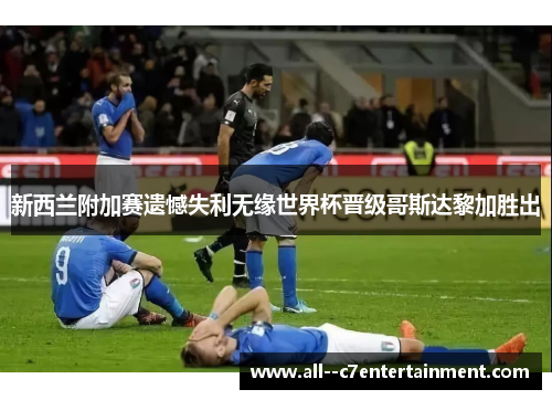 新西兰附加赛遗憾失利无缘世界杯晋级哥斯达黎加胜出