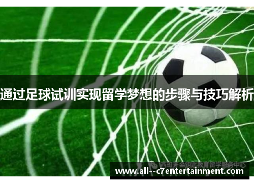 通过足球试训实现留学梦想的步骤与技巧解析 通过足球试训实现留学梦想的步骤与技巧解析